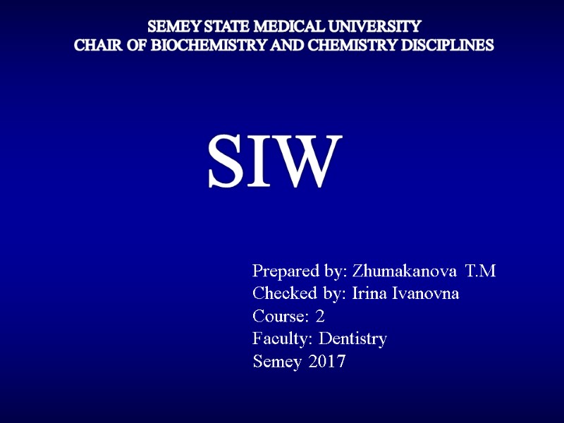 SEMEY STATE MEDICAL UNIVERSITY CHAIR OF BIOCHEMISTRY AND CHEMISTRY DISCIPLINES SIW Prepared by: Zhumakanova